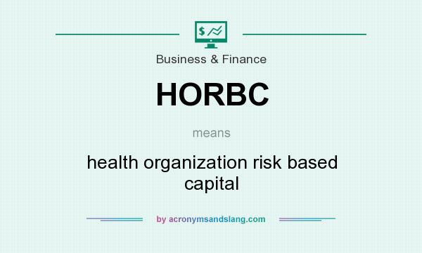 What does HORBC mean? It stands for health organization risk based capital