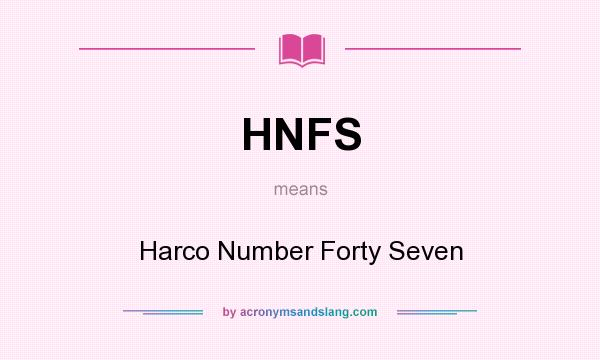 What does HNFS mean? It stands for Harco Number Forty Seven