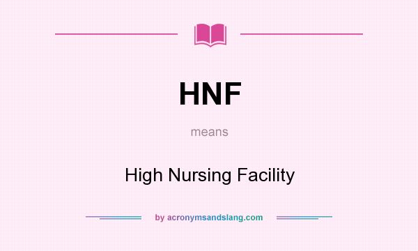 What does HNF mean? It stands for High Nursing Facility