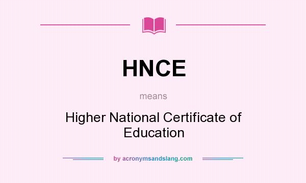 What does HNCE mean? It stands for Higher National Certificate of Education