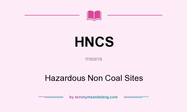 What does HNCS mean? It stands for Hazardous Non Coal Sites