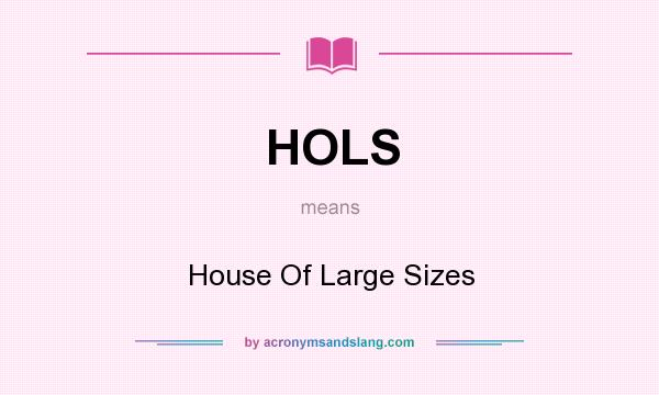 What does HOLS mean? It stands for House Of Large Sizes