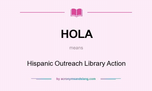 What does HOLA mean? It stands for Hispanic Outreach Library Action