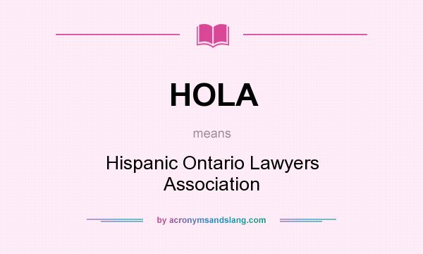 What does HOLA mean? It stands for Hispanic Ontario Lawyers Association