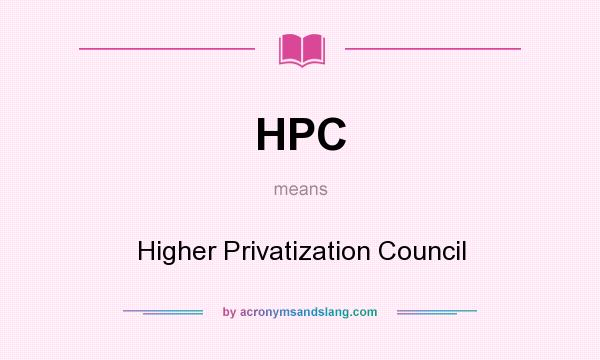 What does HPC mean? It stands for Higher Privatization Council