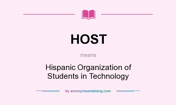 What does HOST mean? It stands for Hispanic Organization of Students in Technology