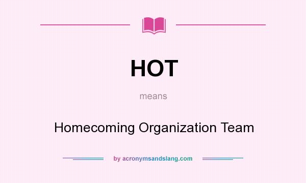What does HOT mean? It stands for Homecoming Organization Team