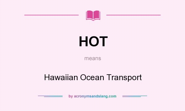 What does HOT mean? It stands for Hawaiian Ocean Transport