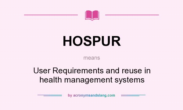 What does HOSPUR mean? It stands for User Requirements and reuse in health management systems