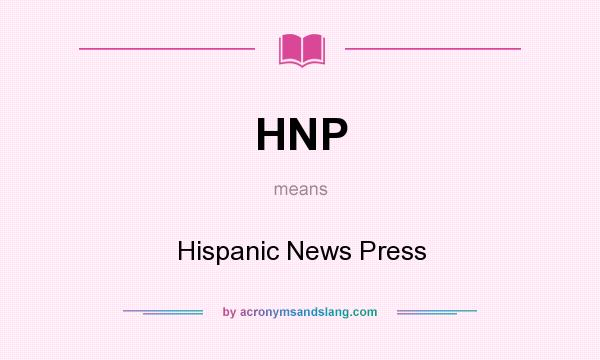 What does HNP mean? It stands for Hispanic News Press
