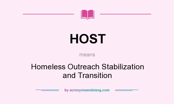 What does HOST mean? It stands for Homeless Outreach Stabilization and Transition