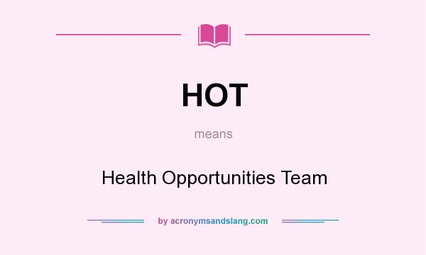 What does HOT mean? It stands for Health Opportunities Team