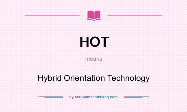 What does HOT mean? It stands for Hybrid Orientation Technology