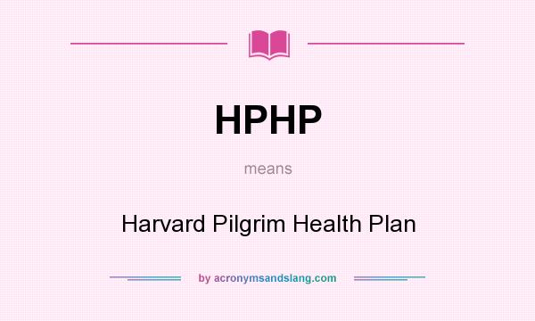 What does HPHP mean? It stands for Harvard Pilgrim Health Plan