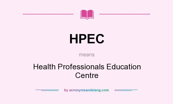What does HPEC mean? It stands for Health Professionals Education Centre