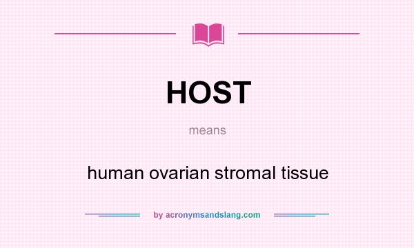 What does HOST mean? It stands for human ovarian stromal tissue
