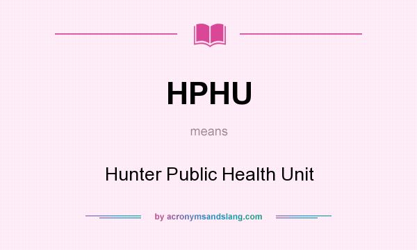 What does HPHU mean? It stands for Hunter Public Health Unit