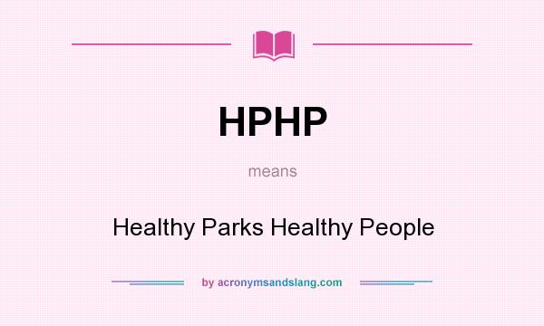 What does HPHP mean? It stands for Healthy Parks Healthy People