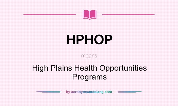 What does HPHOP mean? It stands for High Plains Health Opportunities Programs