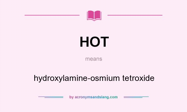 What does HOT mean? It stands for hydroxylamine-osmium tetroxide
