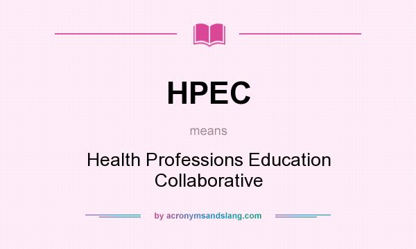 What does HPEC mean? It stands for Health Professions Education Collaborative
