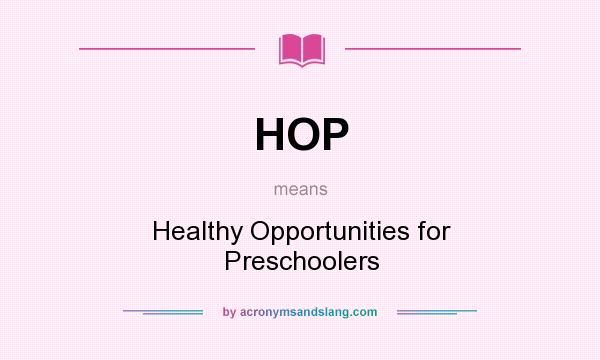 What does HOP mean? It stands for Healthy Opportunities for Preschoolers