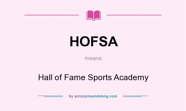 What does HOFSA mean? It stands for Hall of Fame Sports Academy