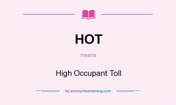 What does HOT mean? It stands for High Occupant Toll