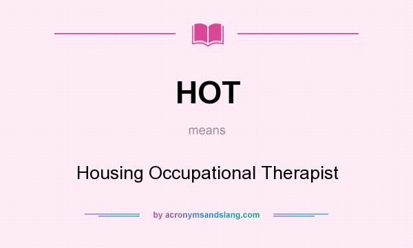 What does HOT mean? It stands for Housing Occupational Therapist