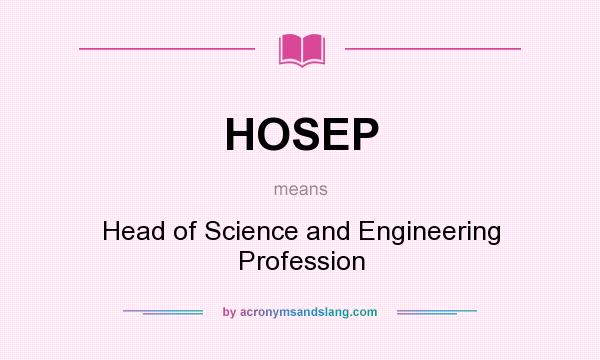 What does HOSEP mean? It stands for Head of Science and Engineering Profession