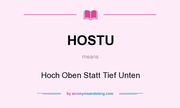 What does HOSTU mean? It stands for Hoch Oben Statt Tief Unten