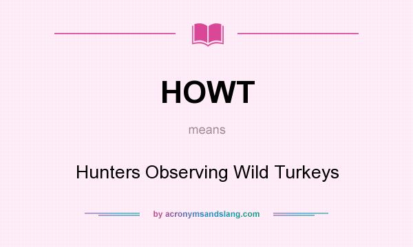 What does HOWT mean? It stands for Hunters Observing Wild Turkeys