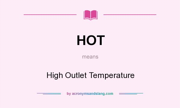 What does HOT mean? It stands for High Outlet Temperature