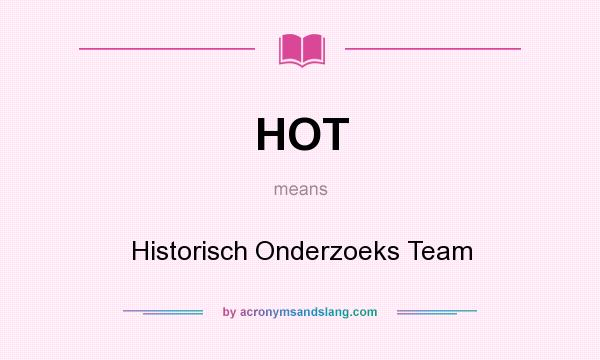 What does HOT mean? It stands for Historisch Onderzoeks Team