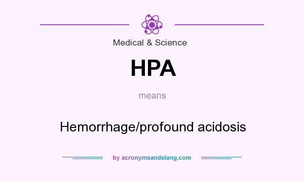 What does HPA mean? It stands for Hemorrhage/profound acidosis