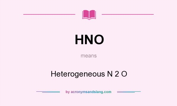 What does HNO mean? It stands for Heterogeneous N 2 O