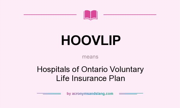What does HOOVLIP mean? It stands for Hospitals of Ontario Voluntary Life Insurance Plan