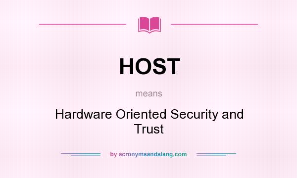 What does HOST mean? It stands for Hardware Oriented Security and Trust