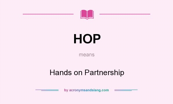 What does HOP mean? It stands for Hands on Partnership