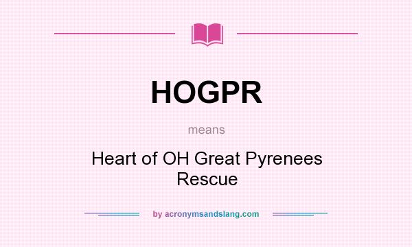 What does HOGPR mean? It stands for Heart of OH Great Pyrenees Rescue