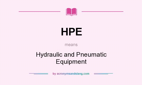 What does HPE mean? It stands for Hydraulic and Pneumatic Equipment