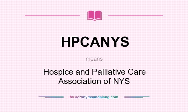 What does HPCANYS mean? It stands for Hospice and Palliative Care Association of NYS