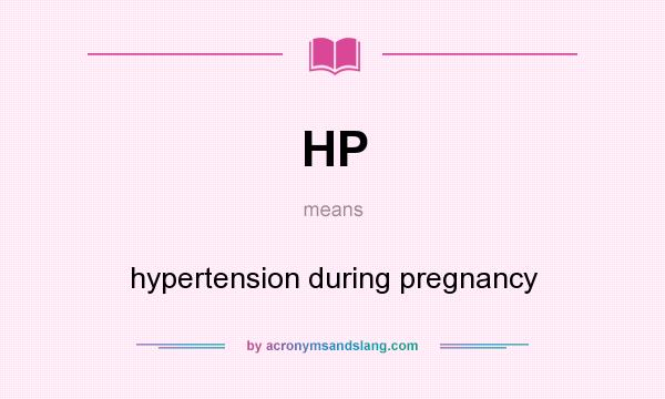 What does HP mean? It stands for hypertension during pregnancy