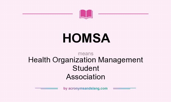 What does HOMSA mean? It stands for Health Organization Management Student Association