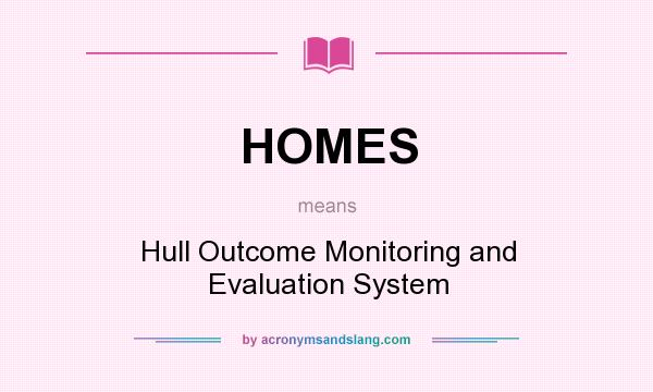 What does HOMES mean? It stands for Hull Outcome Monitoring and Evaluation System