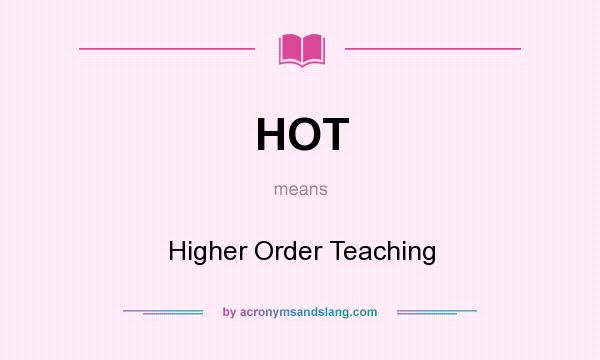 What does HOT mean? It stands for Higher Order Teaching