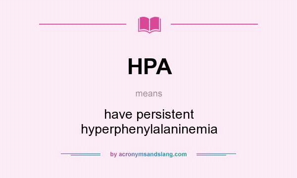 What does HPA mean? It stands for have persistent hyperphenylalaninemia