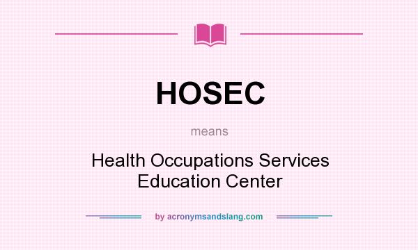 What does HOSEC mean? It stands for Health Occupations Services Education Center