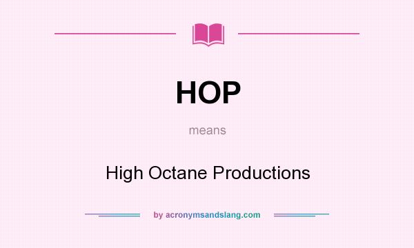 What does HOP mean? It stands for High Octane Productions