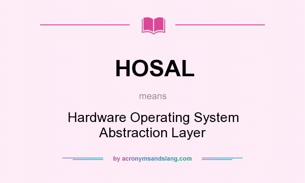 What does HOSAL mean? It stands for Hardware Operating System Abstraction Layer
